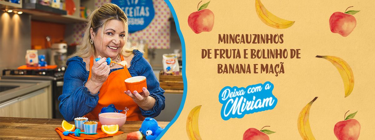 Miriam segurando um potinho. Texto “Mingauzinhos de Fruta e Bolinho de Banana e Maçã”, logo de Deixa com a Miriam