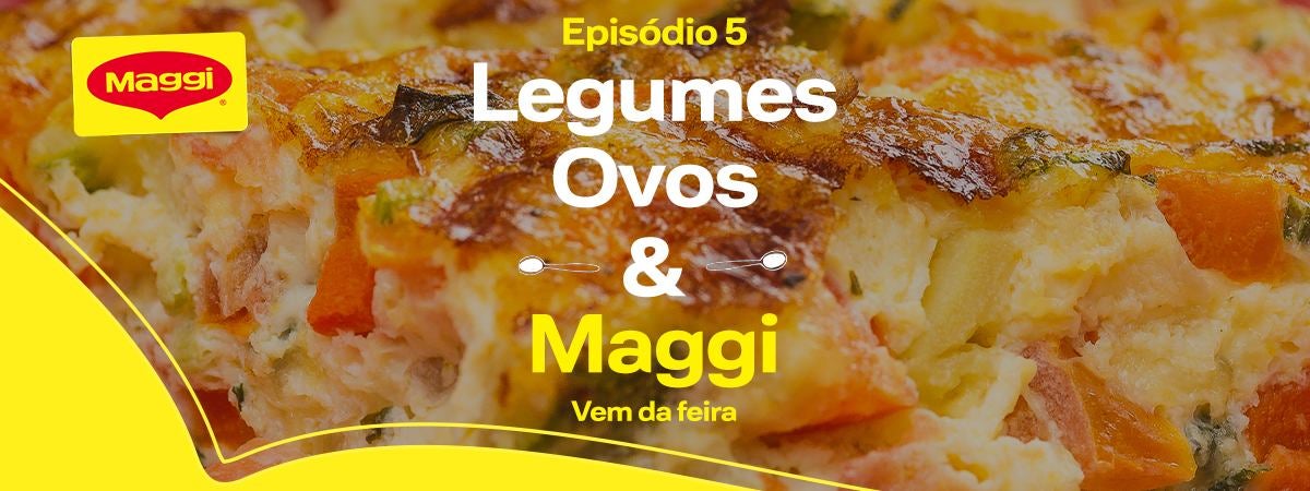 Omelete de Legumes e Caldo Pó Maggi Imagem aproximada de uma omelete em tons amarelo e laranja com os dizeres do episódio e o logo de Maggi