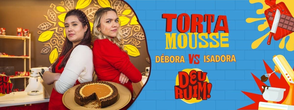 Torta Mousse Isadora vs Débora Imagem escrito Torta Mousse e Isadora vs Débora seguido pelo logo Deu Ruim. À esquerda, fotos das participantes e da torta.