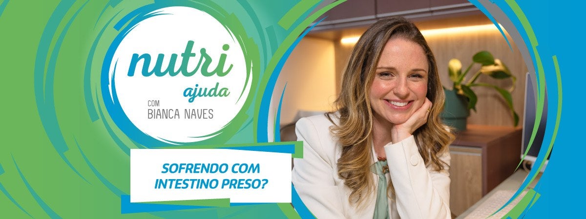 Sofrendo com intestino preso? Imagem com o logo de Nutri Ajuda e escrito “Sofrendo com intestino preso?”. À direita, foto da Bianca Naves.